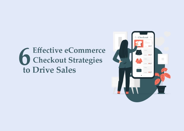 6 Effective eCommerce Checkout Strategies that Sellers Must Know to Drive Sales