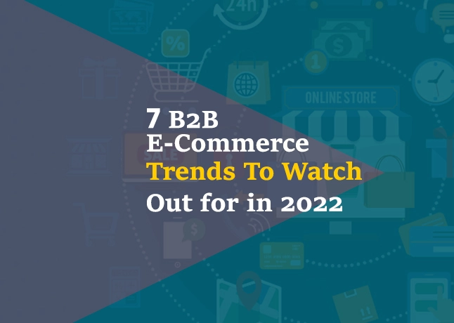 7 B2B eCommerce Trends to Watch Out for in 2022