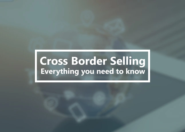 Cross Border Selling - Importance, Challenges, and Opportunities