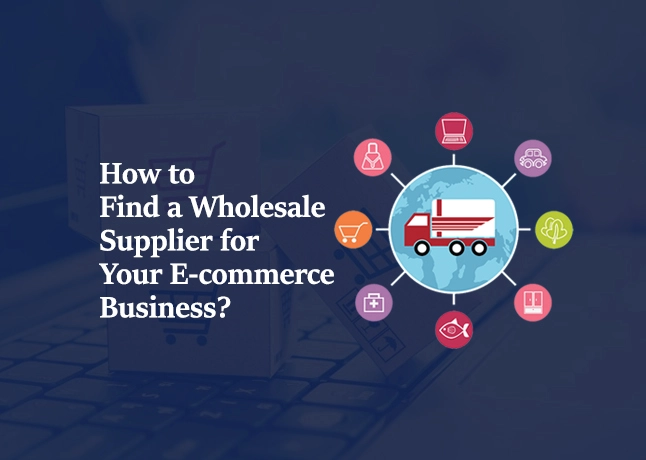 How to Find a Wholesale Supplier for Your E-commerce Business?