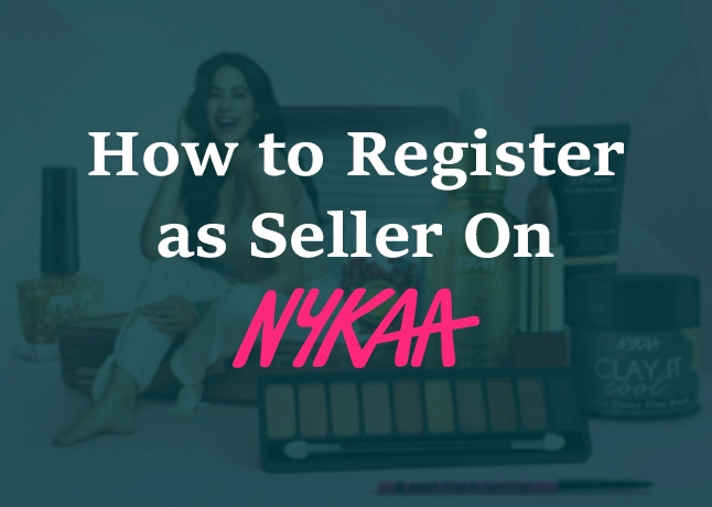 How to Register As a Seller on Nykaa - Benefits, and Step by Step Process