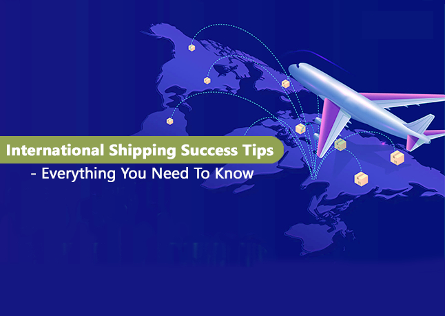 International Shipping Success Tips - Everything You Need To Know In 2022